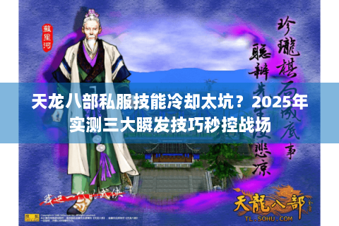 天龙八部私服技能冷却太坑？2025年实测三大瞬发技巧秒控战场