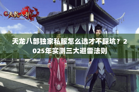 天龙八部独家私服怎么选才不踩坑？2025年实测三大避雷法则