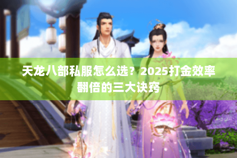 天龙八部私服怎么选?2025打金效率翻倍的三大诀窍 天龙八部私服怎么选?2025打金效率翻倍的三大诀窍