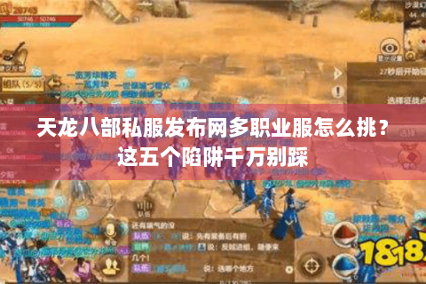 天龙八部私服发布网多职业服怎么挑?这五个陷阱千万别踩 天龙八部私服发布网多职业服怎么挑?这五个陷阱千万别踩