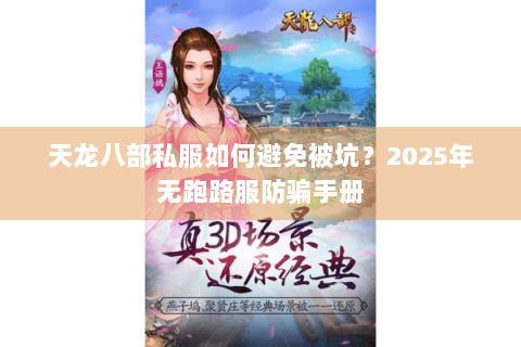 天龙八部私服如何避免被坑？2025年无跑路服防骗手册