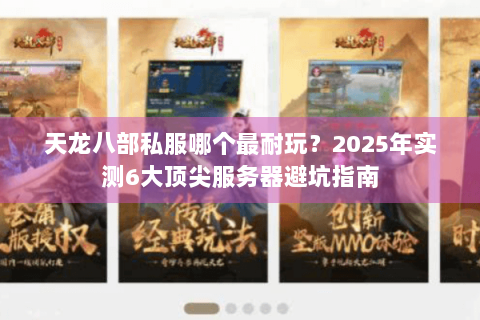 天龙八部私服哪个最耐玩?2025年实测6大顶尖服务器避坑指南 天龙八部私服哪个最耐玩?2025年实测6大顶尖服务器避坑指南