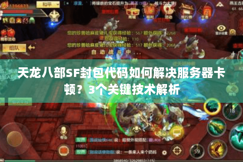 天龙八部SF封包代码如何解决服务器卡顿?3个关键技术解析 天龙八部SF封包代码如何解决服务器卡顿?3个关键技术解析