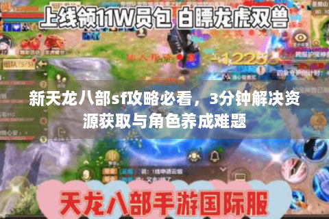 新天龙八部sf攻略必看，3分钟解决资源获取与角色养成难题