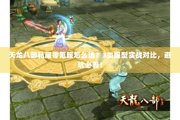 天龙八部私服零氪服怎么选?3类服型实战对比,避坑必看! 天龙八部私服零氪服怎么选?3类服型实战对比,避坑必看!