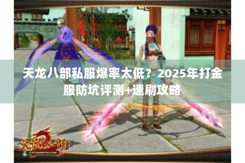 天龙八部私服爆率太低？2025年打金服防坑评测+速刷攻略