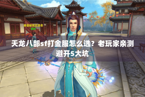 天龙八部sf打金服怎么选？老玩家亲测避开5大坑