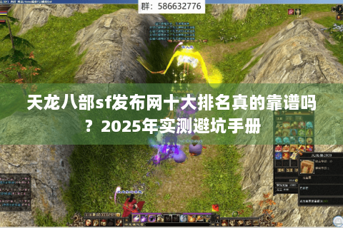 天龙八部sf发布网十大排名真的靠谱吗?2025年实测避坑手册 天龙八部sf发布网十大排名真的靠谱吗?2025年实测避坑手册