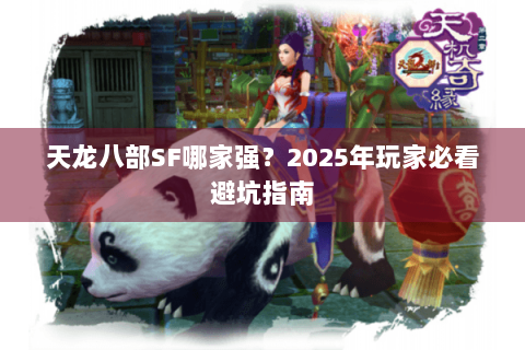 天龙八部SF哪家强？2025年玩家必看避坑指南