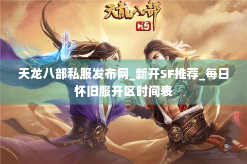 天龙八部私服发布网_新开SF推荐_每日怀旧服开区时间表 天龙八部私服发布网_新开SF推荐_每日怀旧服开区时间表