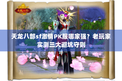 天龙八部sf激情PK服哪家强?老玩家实测三大避坑守则 天龙八部sf激情PK服哪家强?老玩家实测三大避坑守则