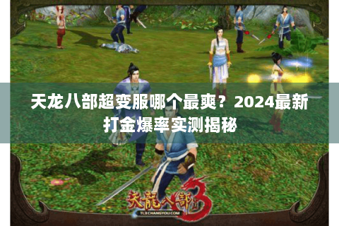 天龙八部超变服哪个最爽?2024最新打金爆率实测揭秘 天龙八部超变服哪个最爽?2024最新打金爆率实测揭秘