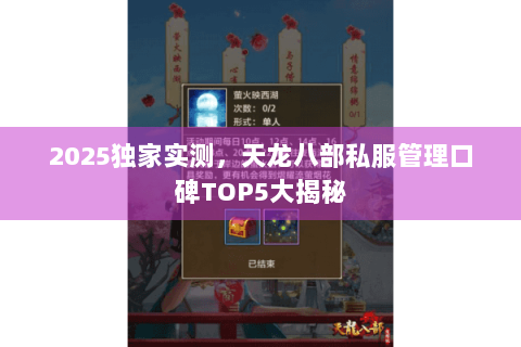 2025独家实测,天龙八部私服管理口碑TOP5大揭秘 2025独家实测,天龙八部私服管理口碑TOP5大揭秘