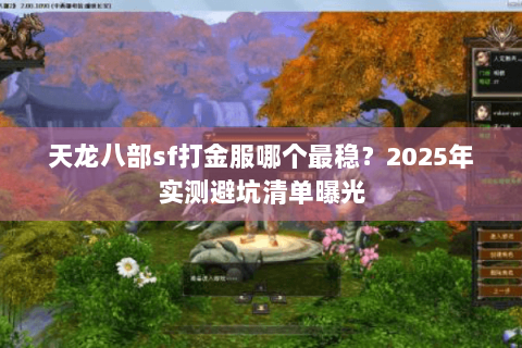 天龙八部sf打金服哪个最稳？2025年实测避坑清单曝光