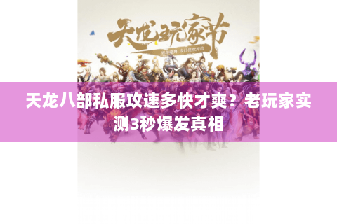天龙八部私服攻速多快才爽？老玩家实测3秒爆发真相