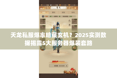 天龙私服爆率暗藏玄机?2025实测数据揭露5大服务器爆装套路 天龙私服爆率暗藏玄机?2025实测数据揭露5大服务器爆装套路