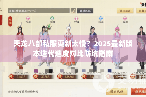 天龙八部私服更新太慢？2025最新版本迭代速度对比防坑指南