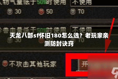 天龙八部sf怀旧180怎么选?老玩家亲测防封诀窍 天龙八部sf怀旧180怎么选?老玩家亲测防封诀窍