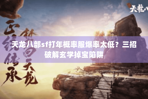 天龙八部sf打年概率服爆率太低？三招破解玄学掉宝陷阱