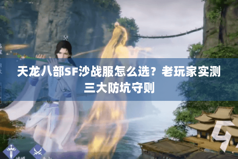 天龙八部SF沙战服怎么选?老玩家实测三大防坑守则 天龙八部SF沙战服怎么选?老玩家实测三大防坑守则