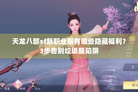 天龙八部sf新职业服有哪些隐藏福利？3步告别垃圾服陷阱