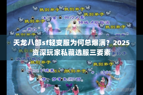 天龙八部sf轻变服为何总爆满?2025资深玩家私藏选服三要素 天龙八部sf轻变服为何总爆满?2025资深玩家私藏选服三要素