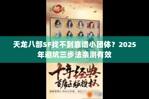 天龙八部SF找不到靠谱小团体?2025年避坑三步法亲测有效 天龙八部SF找不到靠谱小团体?2025年避坑三步法亲测有效