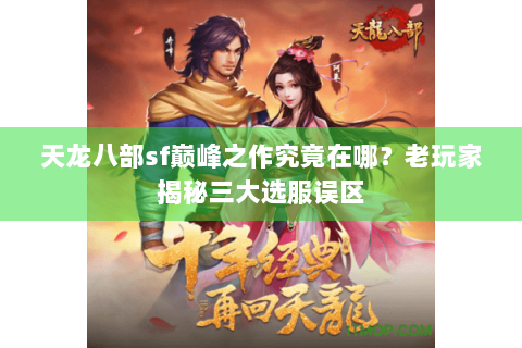 天龙八部sf巅峰之作究竟在哪?老玩家揭秘三大选服误区 天龙八部sf巅峰之作究竟在哪?老玩家揭秘三大选服误区