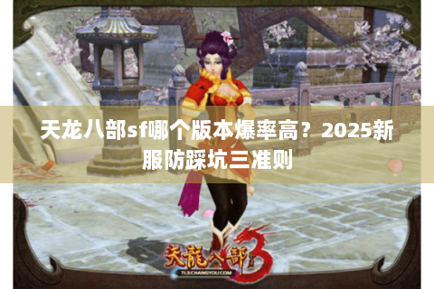 天龙八部sf哪个版本爆率高？2025新服防踩坑三准则