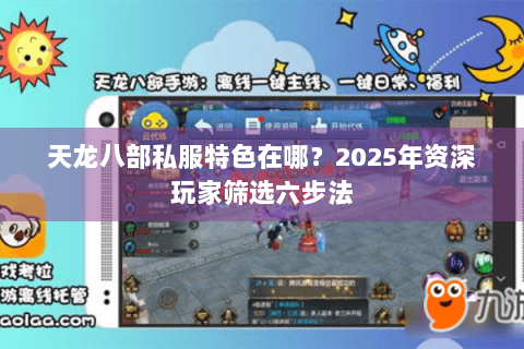 天龙八部私服特色在哪？2025年资深玩家筛选六步法