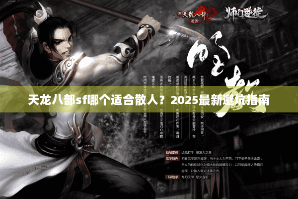 天龙八部sf哪个适合散人?2025最新避坑指南 天龙八部sf哪个适合散人?2025最新避坑指南