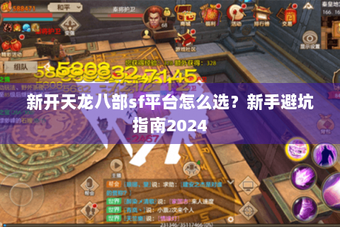 新开天龙八部sf平台怎么选?新手避坑指南2024 新开天龙八部sf平台怎么选?新手避坑指南2024