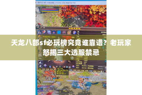 天龙八部sf必玩榜究竟谁靠谱?老玩家怒揭三大选服禁忌 天龙八部sf必玩榜究竟谁靠谱?老玩家怒揭三大选服禁忌