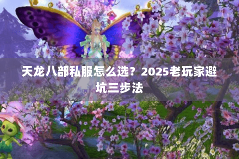 天龙八部私服怎么选？2025老玩家避坑三步法