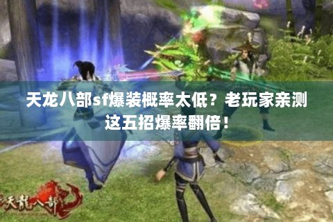 天龙八部sf爆装概率太低？老玩家亲测这五招爆率翻倍！