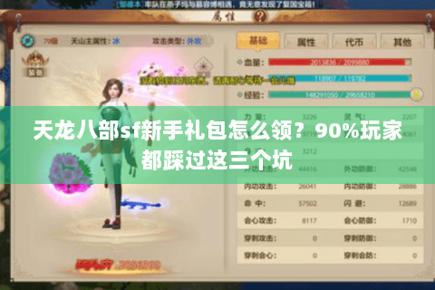 天龙八部sf新手礼包怎么领?90%玩家都踩过这三个坑 天龙八部sf新手礼包怎么领?90%玩家都踩过这三个坑