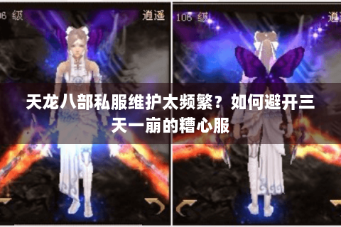 天龙八部私服维护太频繁？如何避开三天一崩的糟心服