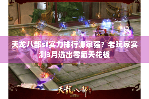 天龙八部sf实力排行哪家强？老玩家实测3月选出零氪天花板