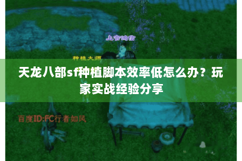 天龙八部sf种植脚本效率低怎么办？玩家实战经验分享