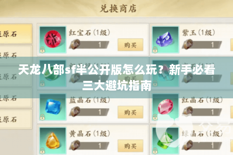 天龙八部sf半公开版怎么玩？新手必看三大避坑指南