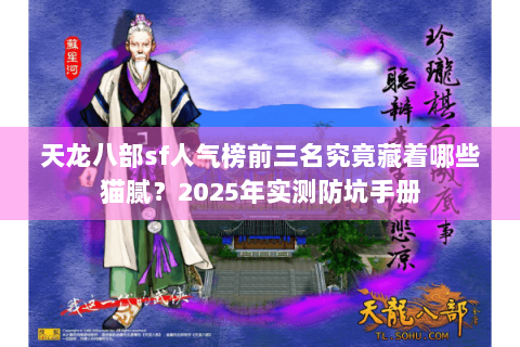 天龙八部sf人气榜前三名究竟藏着哪些猫腻?2025年实测防坑手册 天龙八部sf人气榜前三名究竟藏着哪些猫腻?2025年实测防坑手册