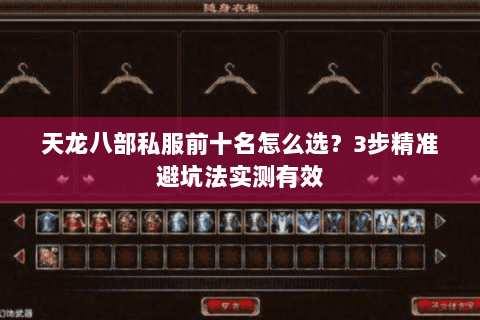 天龙八部私服前十名怎么选?3步精准避坑法实测有效 天龙八部私服前十名怎么选?3步精准避坑法实测有效