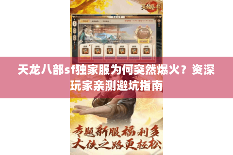 天龙八部sf独家服为何突然爆火?资深玩家亲测避坑指南 天龙八部sf独家服为何突然爆火?资深玩家亲测避坑指南
