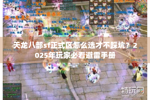 天龙八部sf正式区怎么选才不踩坑？2025年玩家必看避雷手册