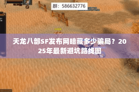 天龙八部SF发布网暗藏多少骗局？2025年最新避坑路线图