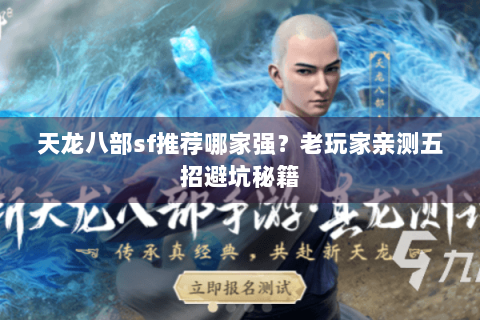 天龙八部sf推荐哪家强?老玩家亲测五招避坑秘籍 天龙八部sf推荐哪家强?老玩家亲测五招避坑秘籍