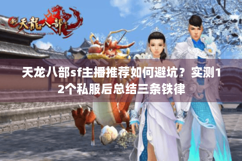 天龙八部sf主播推荐如何避坑?实测12个私服后总结三条铁律 天龙八部sf主播推荐如何避坑?实测12个私服后总结三条铁律