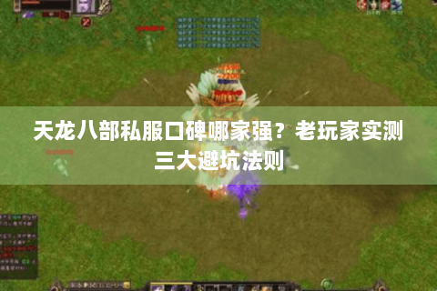 天龙八部私服口碑哪家强？老玩家实测三大避坑法则