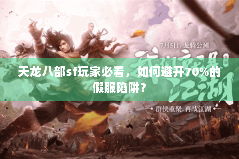 天龙八部sf玩家必看,如何避开70%的假服陷阱? 天龙八部sf玩家必看,如何避开70%的假服陷阱?