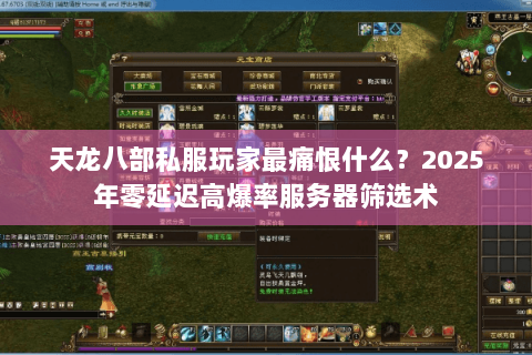 天龙八部私服玩家最痛恨什么?2025年零延迟高爆率服务器筛选术 天龙八部私服玩家最痛恨什么?2025年零延迟高爆率服务器筛选术